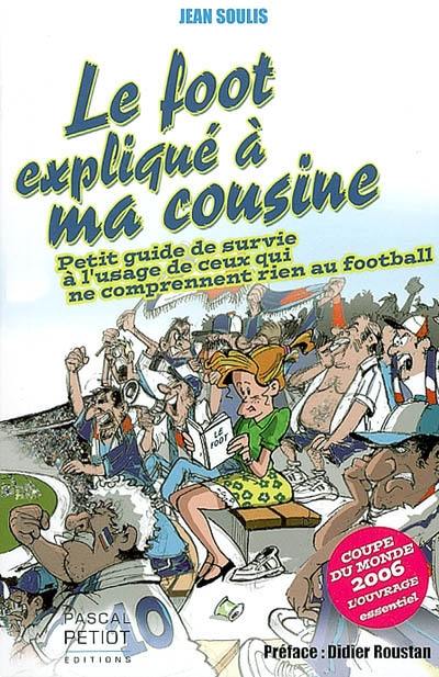 Le foot expliqué à ma cousine : petit guide de survie à l'usage de ceux qui ne comprennent rien au football