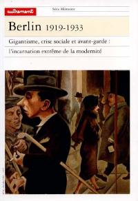 Berlin, 1919-1933 : gigantisme, crise sociale et avant-garde, l'incarnation extrême de la modernité