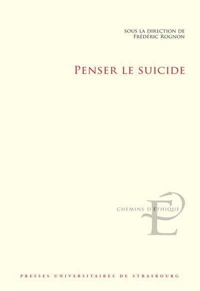 Penser le suicide : actes du colloque international et interdisciplinaire tenu à Strasbourg les 17 et 18 novembre 2016