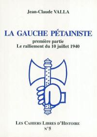 Les cahiers libres d'histoire. Vol. 5-1. La gauche pétainiste : première partie, Le ralliement du 10 juillet 1940