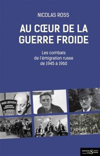 Au coeur de la guerre froide : les combats de l'émigration russe de 1945 à 1960