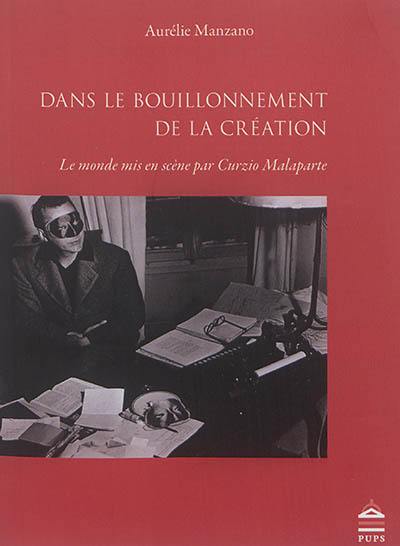 Dans le bouillonnement de la création : le monde mis en scène par Curzio Malaparte (1898-1957)