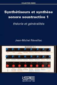 Synthétiseurs et synthèse sonore soustractive. Vol. 1. Théorie et généralités