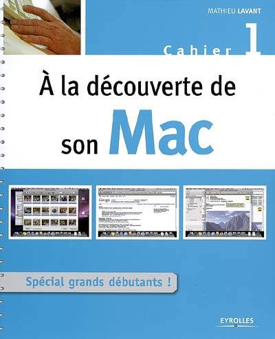 A la découverte de son Mac : cahier 1, spécial grands débutants