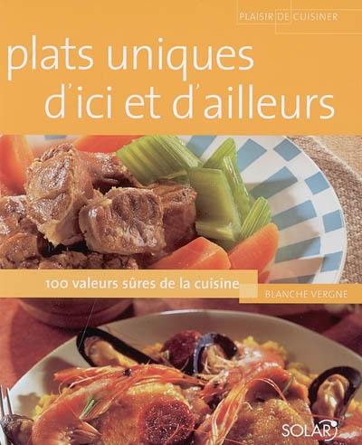 Plats uniques d'ici et d'ailleurs : 100 valeurs sûres de la cuisine