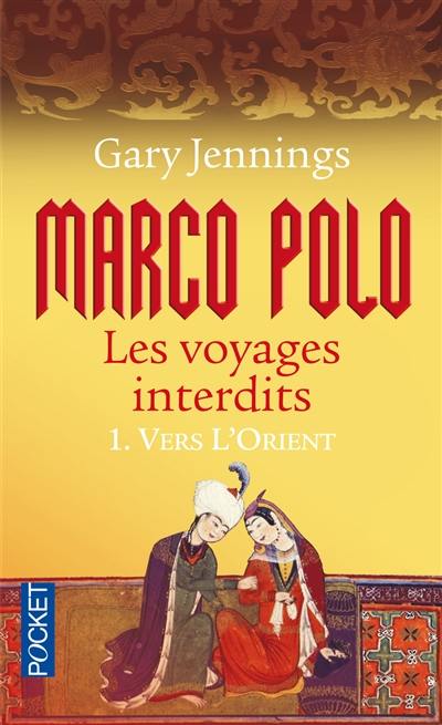 Marco Polo : les voyages interdits. Vol. 1. Vers l'Orient