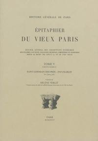 Epitaphier du vieux Paris : recueil général des inscriptions funéraires des églises, couvents, collèges, hospices, cimetières et charniers depuis le Moyen Age jusqu'à la fin du XVIIIe siècle. Vol. 5-2. Saint-Germain des prés-Incurables