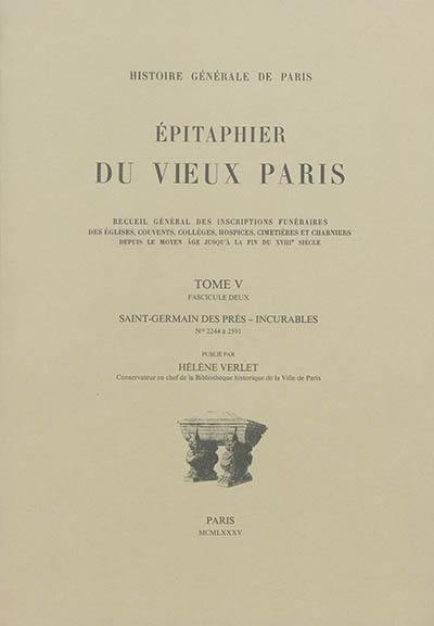 Epitaphier du vieux Paris : recueil général des inscriptions funéraires des églises, couvents, collèges, hospices, cimetières et charniers depuis le Moyen Age jusqu'à la fin du XVIIIe siècle. Vol. 5-2. Saint-Germain des prés-Incurables