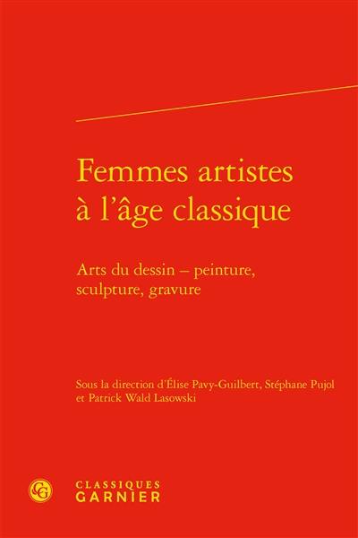 Femmes artistes à l'âge classique : arts du dessin : peinture, sculpture, gravure