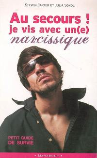 Au secours ! Je vis avec un(e) narcissique ! : petit guide de survie