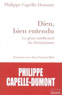 Dieu, bien entendu : le génie intellectuel du christianisme