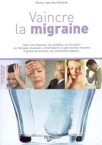 Vaincre la migraine : guérir les migraines, les céphalées, les névralgies : les thérapies classiques, le thermalisme, la gymnastique relaxante, la gestion du sommeil, une alimentation adaptée...