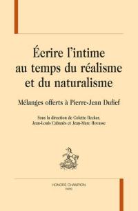 Ecrire l'intime au temps du réalisme et du naturalisme : mélanges offerts à Pierre-Jean Dufief