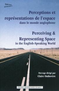 Perceptions et représentations de l'espace dans le monde anglophone. Perceiving & representing space in the English-speaking world