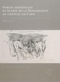 Forges médiévales et écurie de la Renaissance au château de Caen