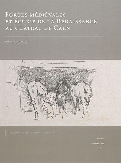 Forges médiévales et écurie de la Renaissance au château de Caen