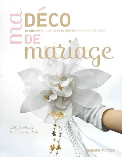 Ma déco de mariage : 10 thèmes et plus de 60 ouvrages originaux à réaliser