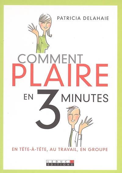 Comment plaire en 3 minutes : en tête-à-tête, au travail, en groupe