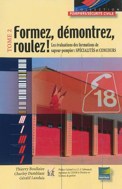 Formez, démontrez, roulez !. Vol. 2. Les évaluations des formations de sapeur-pompier : spécialités et concours