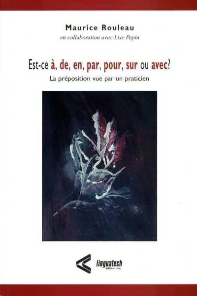 Est-ce à, de, en, par, sur ou avec ? : la préposition vue par un praticien : avec un Répertoire d'adjectifs, de verbes et d'adverbes pouvant ou devant se construire avec une préposition