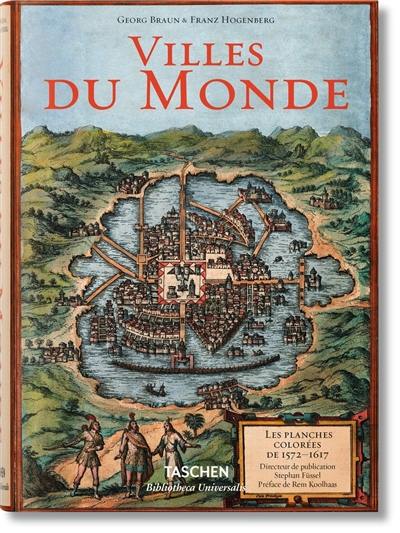 Villes du monde : des gravures révolutionnent l'image du monde : 230 planches coloriées, 1572-1617. Civitates orbis terrarum