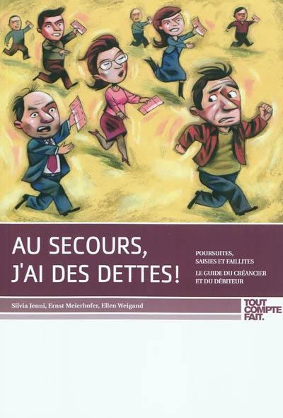 Au secours, j'ai des dettes ! : poursuites, saisies et faillites, le guide du créancier et du débiteur