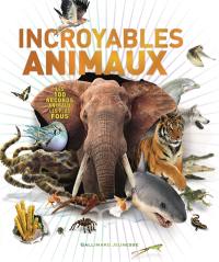 Incroyables animaux : les 100 records animaux les plus fous