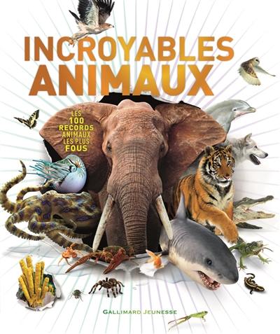 Incroyables animaux : les 100 records animaux les plus fous