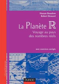 La planète R : voyages au pays des nombres réels : avec exercices corrigés