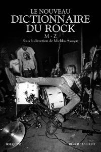 Le nouveau dictionnaire du rock : blues, country, électro, folk, hip-hop, metal, pop, reggae, rock'n'roll, rock indépendant, soul. M-Z