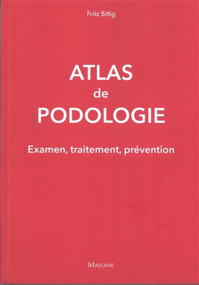 Atlas de podologie : examen, traitement, prévention