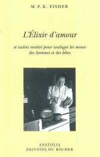 L'élixir d'amour : et autres recettes pour soulager les maux des hommes et des bêtes