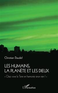 Les humains, la planète et les dieux : osez vivre la Terre en harmonie sinon rien !