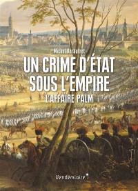 Un crime d'Etat sous l'Empire : l'affaire Palm