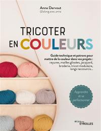 Tricoter en couleurs : guide technique et patrons pour mettre de la couleur dans vos projets : rayures, mailles glissées, jacquard, broderie, tricot modulaire, rangs raccourcis...