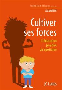 Cultiver ses forces : l'éducation positive au quotidien