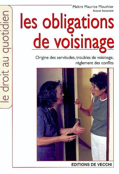 Les obligations de voisinage : origine des servitudes, troubles de voisinage, réglement des conflits