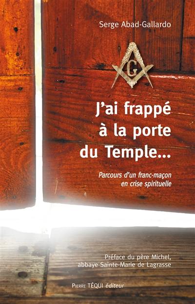 J'ai frappé à la porte du temple... : parcours d'un franc-maçon en crise spirituelle