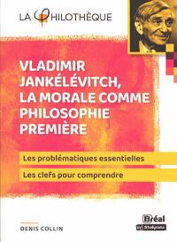 Vladimir Jankélévitch, la morale comme philosophie première : les problématiques essentielles, les clés pour comprendre