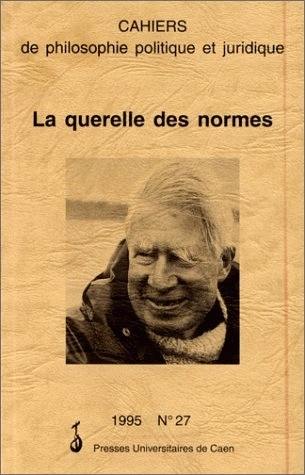 Cahiers de philosophie politique et juridique, n° 27. La querelle des normes