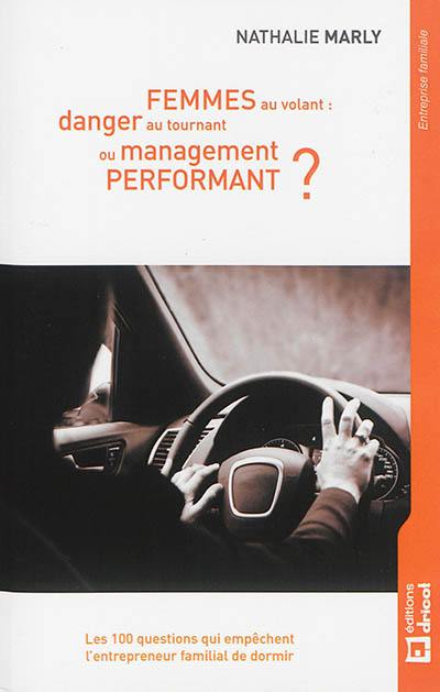 Les 100 questions qui empêchent l'entrepreneur familial de dormir. Femmes au volant : danger au tournant ou management performant ?