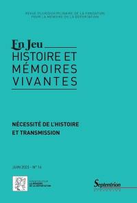 En jeu : histoire et mémoires vivantes, n° 16. Nécessité de l'histoire et transmission