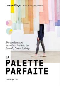 La palette parfaite : des combinaisons de couleurs inspirées par la mode, l'art et le design