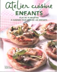 Atelier cuisine enfants : plus de 75 recettes à cuisiner pour et avec les enfants