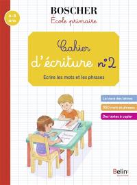 Cahier d'écriture. Vol. 2. Ecrire les mots et les phrases : école primaire : 6-8 ans