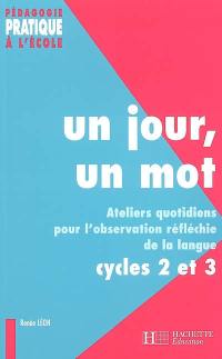 Un jour, un mot : ateliers quotidiens pour l'observation réfléchie de la langue : cycles 2 et 3