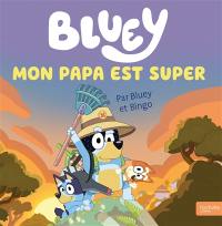 Bluey. Mon papa est super