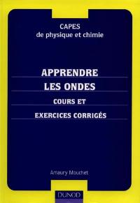 Apprendre les ondes : cours et exercices corrigés : CAPES de physique et chimie