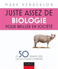 Juste assez de biologie pour briller en société : les 50 grandes idées que vous devez connaître