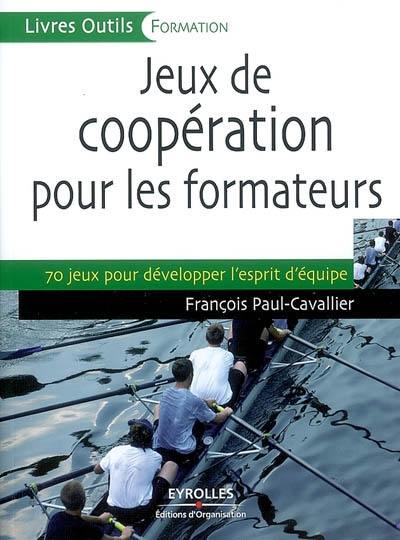 Jeux de coopération pour les formateurs : 70 jeux pour développer l'esprit d'équipe